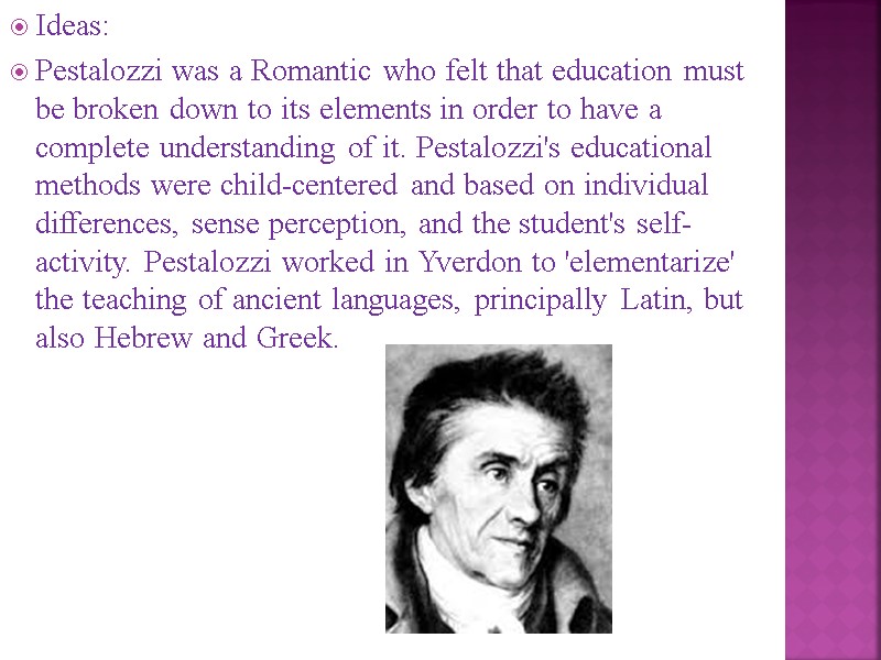 Ideas: Pestalozzi was a Romantic who felt that education must be broken down to